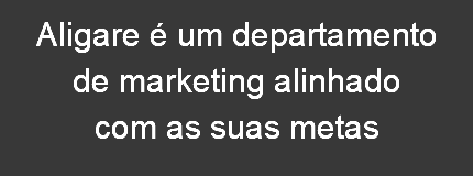 Aligare é um departamento de marketing alinhado com as suas metas